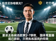 包含足协啥眼光？国足主帅候选欧战2-7惨败，现已辞职，只想执教国足的词条